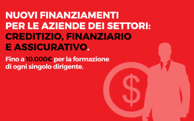 Nuovi finanziamenti per le aziende dei settori: Creditizio, Finanziario e Assicurativo. Fino a 10.000 per la formazione di ogni singolo dirigente